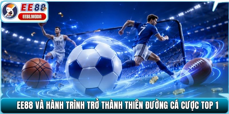 EE88 và hành trình trở thành thiên đường cá cược top 1