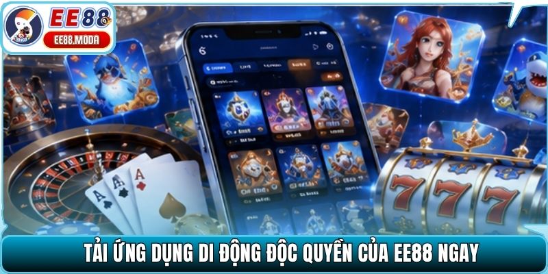 Tải ứng dụng di động độc quyền của EE88 ngay